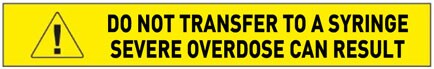 Warning sign - do not transfer to a syringe as severe overdose can result!!